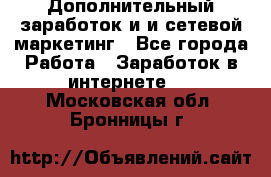 Дополнительный заработок и и сетевой маркетинг - Все города Работа » Заработок в интернете   . Московская обл.,Бронницы г.
